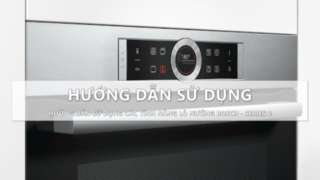 Hướng dẫn cách sử dụng lò nướng bosch series 8 chi tiết
