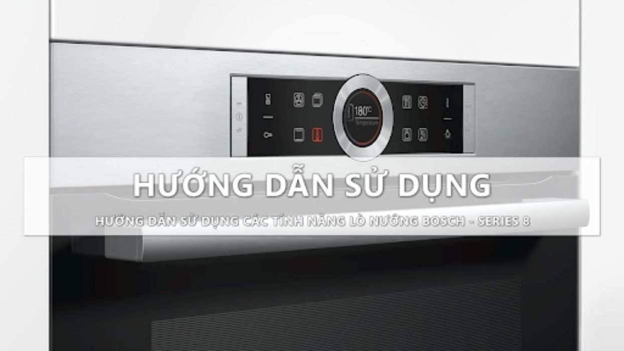Hướng dẫn cách sử dụng lò nướng bosch series 8 chi tiết